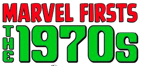 Marvel Firsts The 1970s